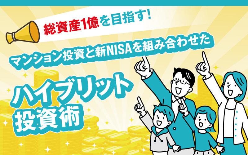 総資産1億を目指す!マンション投資と新NISAを組み合わせたハイブリット投資術