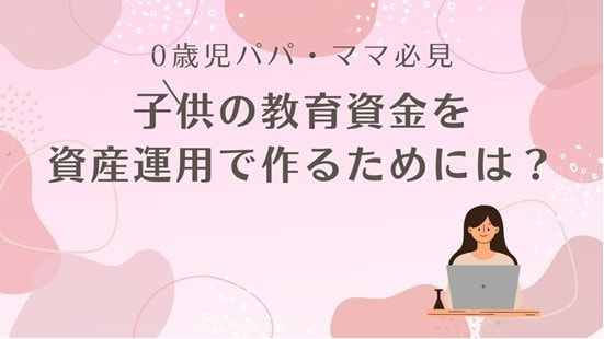 子供の教育資金を資産運用で作るためには?