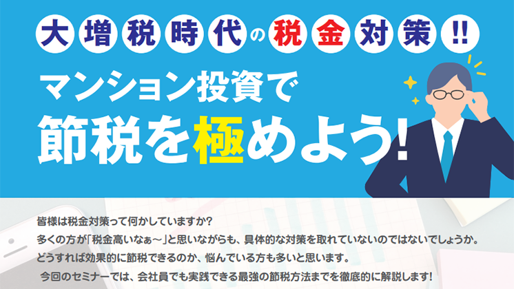 【オンライン同時開催】大増税時代の税金対策！マンション投資で節税を極めよう！